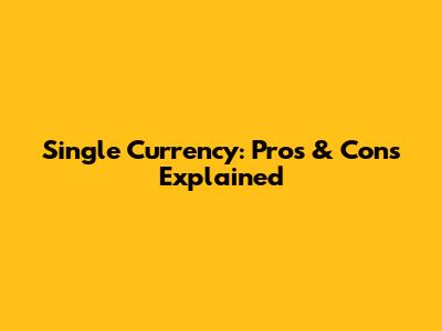 Single Currency: Pros & Cons Explained