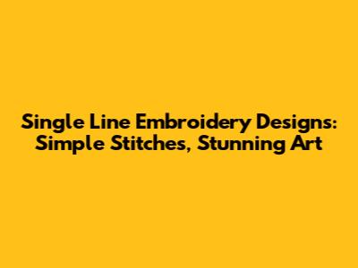 Single Line Embroidery Designs: Simple Stitches, Stunning Art