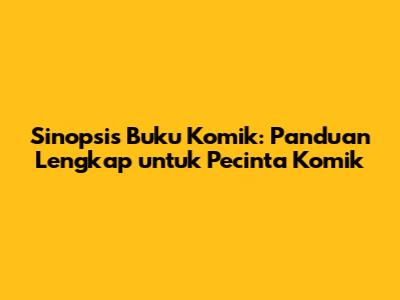 Sinopsis Buku Komik: Panduan Lengkap untuk Pecinta Komik