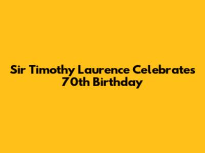 Sir Timothy Laurence Celebrates 70th Birthday
