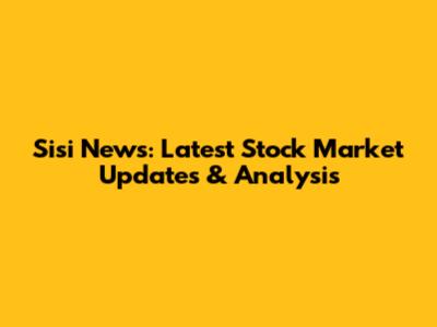 Sisi News: Latest Stock Market Updates & Analysis