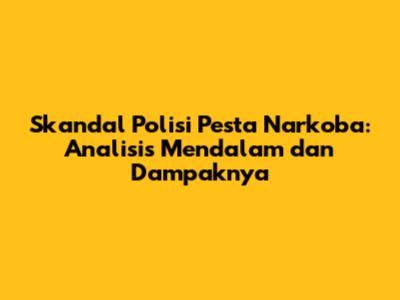 Skandal Polisi Pesta Narkoba: Analisis Mendalam dan Dampaknya