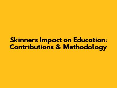 Skinner's Impact on Education: Contributions & Methodology