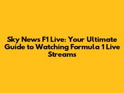 Sky News F1 Live: Your Ultimate Guide to Watching Formula 1 Live Streams