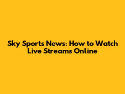 Sky Sports News: How to Watch Live Streams Online