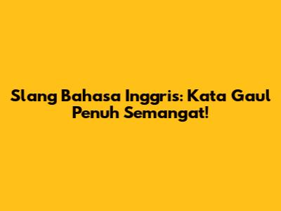 Slang Bahasa Inggris: Kata Gaul Penuh Semangat!