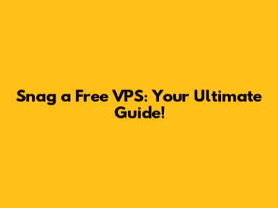 Snag a Free VPS: Your Ultimate Guide!