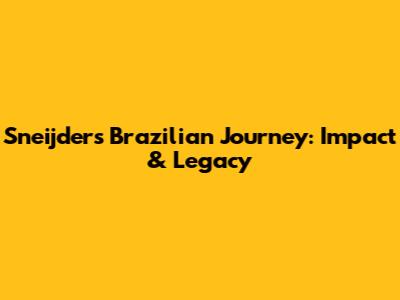 Sneijder's Brazilian Journey: Impact & Legacy