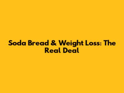 Soda Bread & Weight Loss: The Real Deal