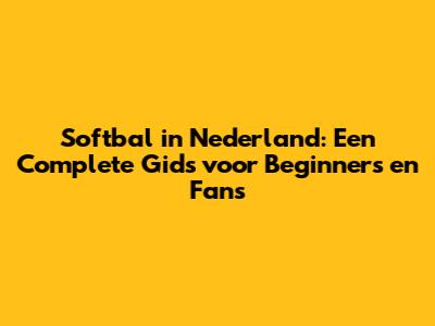 Softbal in Nederland: Een Complete Gids voor Beginners en Fans