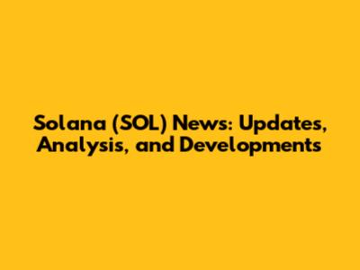 Solana (SOL) News: Updates, Analysis, and Developments