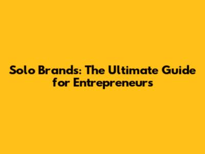 Solo Brands: The Ultimate Guide for Entrepreneurs