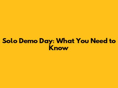 Solo Demo Day: What You Need to Know