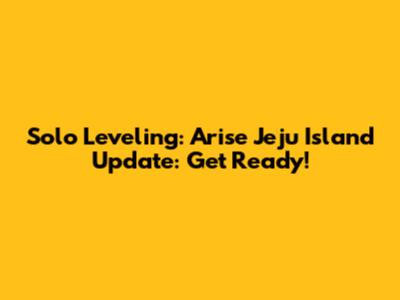 Solo Leveling: Arise Jeju Island Update: Get Ready!