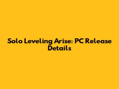 Solo Leveling Arise: PC Release Details