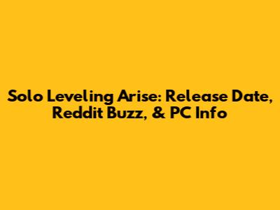 Solo Leveling Arise: Release Date, Reddit Buzz, & PC Info