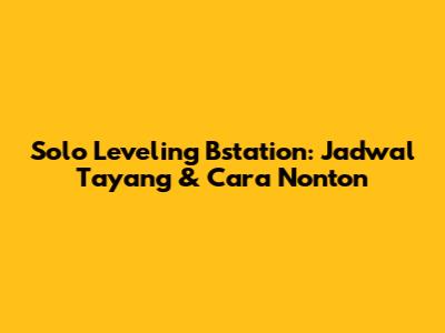 Solo Leveling Bstation: Jadwal Tayang & Cara Nonton