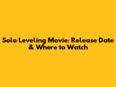Solo Leveling Movie: Release Date & Where to Watch