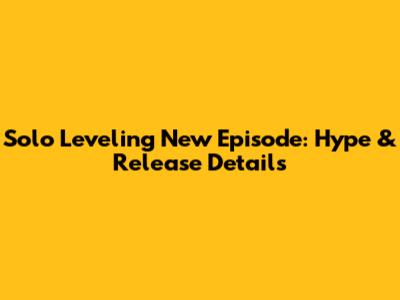 Solo Leveling New Episode: Hype & Release Details