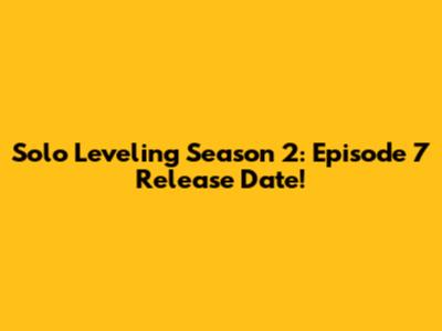 Solo Leveling Season 2: Episode 7 Release Date!