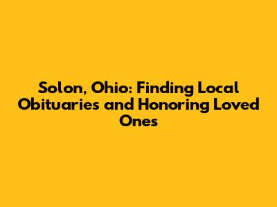 Solon, Ohio: Finding Local Obituaries and Honoring Loved Ones