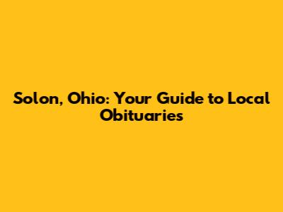 Solon, Ohio: Your Guide to Local Obituaries