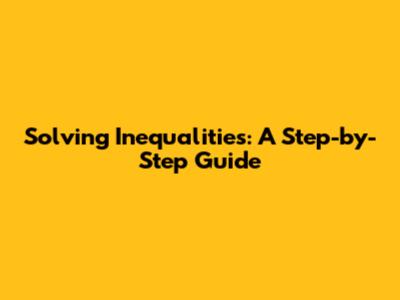 Solving Inequalities: A Step-by-Step Guide