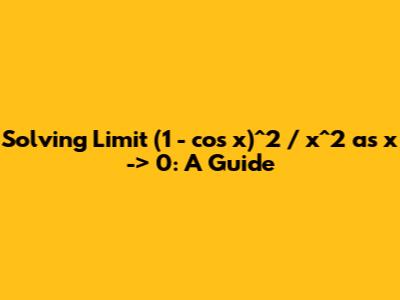 Solving Limit (1 - cos x)^2 / x^2 as x -> 0: A Guide