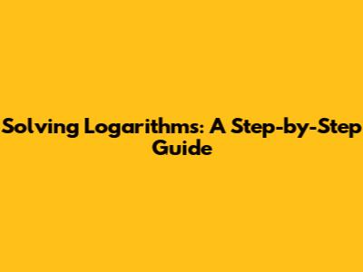 Solving Logarithms: A Step-by-Step Guide