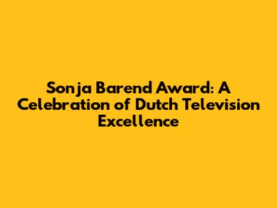 Sonja Barend Award: A Celebration of Dutch Television Excellence
