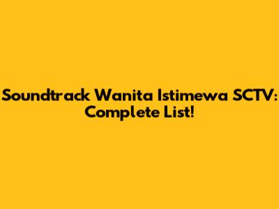 Soundtrack Wanita Istimewa SCTV: Complete List!