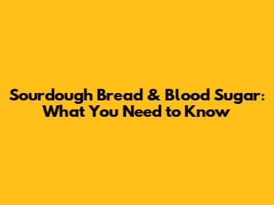 Sourdough Bread & Blood Sugar: What You Need to Know