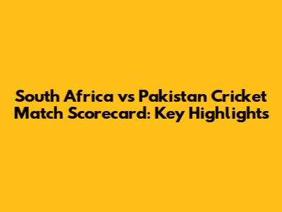 South Africa vs Pakistan Cricket Match Scorecard: Key Highlights