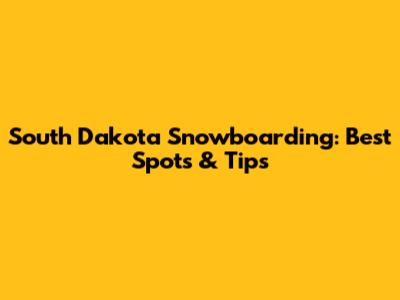 South Dakota Snowboarding: Best Spots & Tips