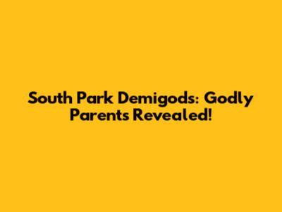 South Park Demigods: Godly Parents Revealed!