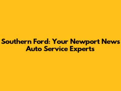 Southern Ford: Your Newport News Auto Service Experts