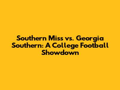 Southern Miss vs. Georgia Southern: A College Football Showdown