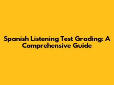 Spanish Listening Test Grading: A Comprehensive Guide