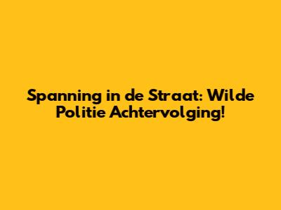 Spanning in de Straat: Wilde Politie Achtervolging!