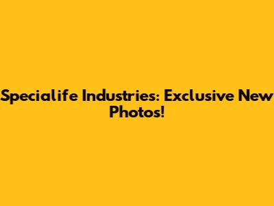 Specialife Industries: Exclusive New Photos!