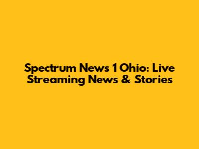 Spectrum News 1 Ohio: Live Streaming News & Stories