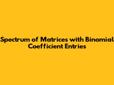 Spectrum of Matrices with Binomial Coefficient Entries
