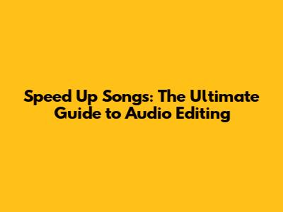 Speed Up Songs: The Ultimate Guide to Audio Editing