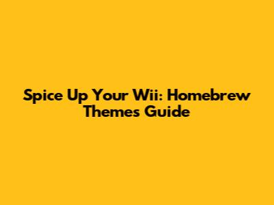 Spice Up Your Wii: Homebrew Themes Guide