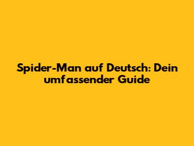 Spider-Man auf Deutsch: Dein umfassender Guide