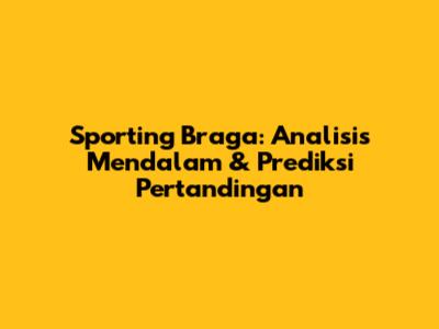 Sporting Braga: Analisis Mendalam & Prediksi Pertandingan