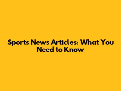 Sports News Articles: What You Need to Know
