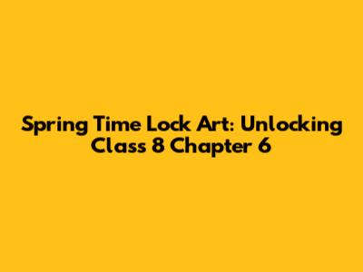 Spring Time Lock Art: Unlocking Class 8 Chapter 6