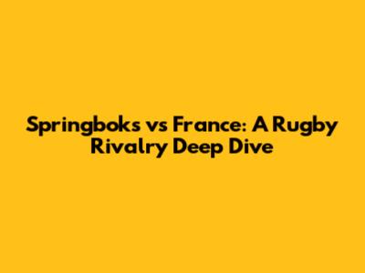 Springboks vs France: A Rugby Rivalry Deep Dive