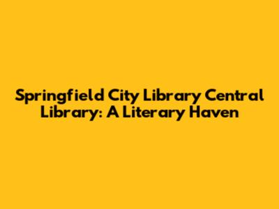 Springfield City Library Central Library: A Literary Haven
